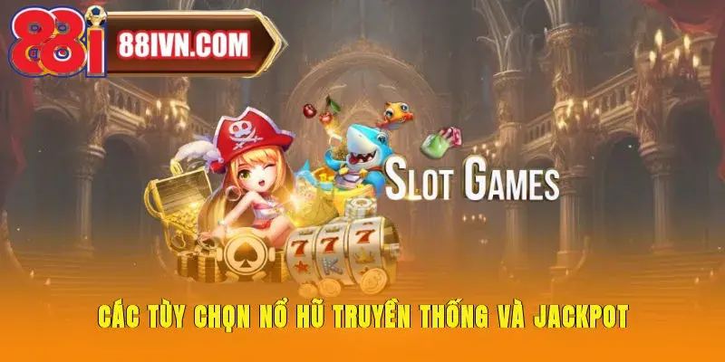 Các tùy chọn nổ hũ truyền thống và jackpot
