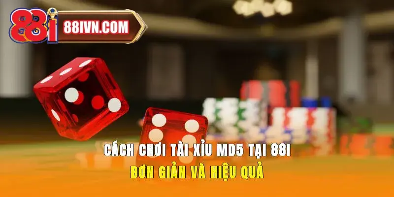 Cách Chơi Tài Xỉu MD5 Tại 88i Đơn Giản Và Hiệu Quả