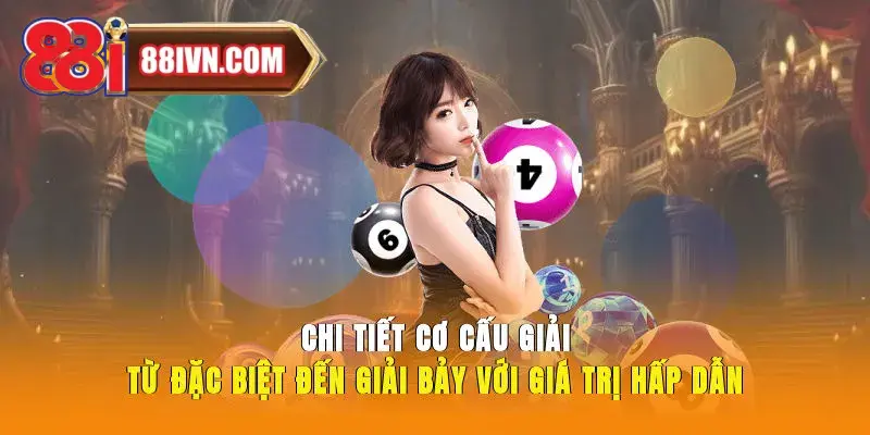 Chi tiết cơ cấu giải từ đặc biệt đến giải bảy với giá trị hấp dẫn