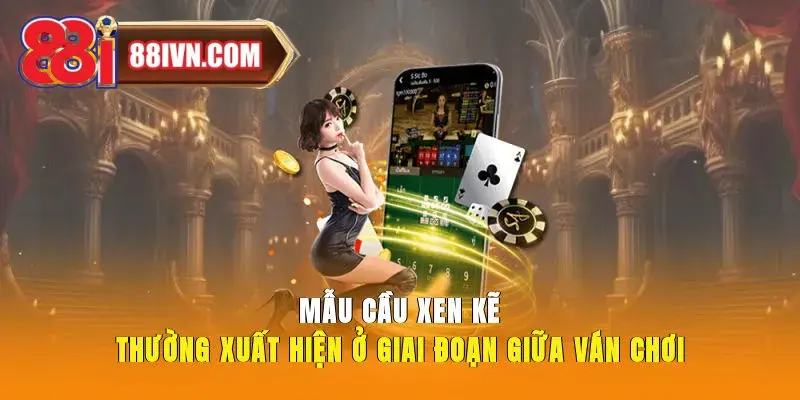 Mẫu cầu xen kẽ thường xuất hiện ở giai đoạn giữa ván chơi