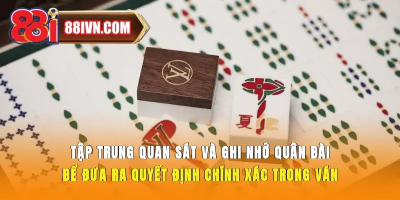 Tập trung quan sát và ghi nhớ quân bài để đưa ra quyết định chính xác trong ván 