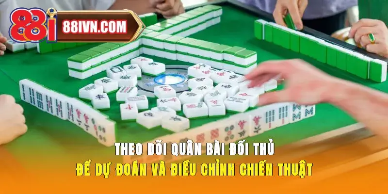 Theo dõi quân bài đối thủ để dự đoán và điều chỉnh chiến thuật