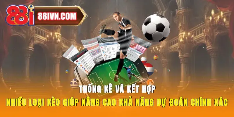 Thống kê và kết hợp nhiều loại kèo giúp nâng cao khả năng dự đoán chính xác.