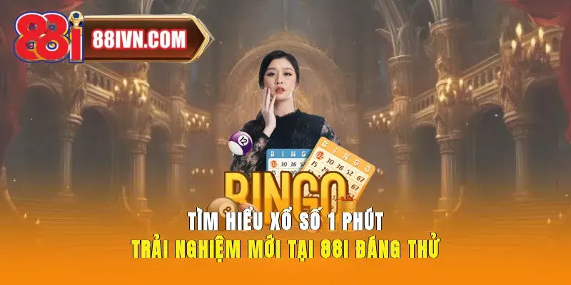 Tìm Hiểu Xổ Số 1 Phút Trải Nghiệm Mới Tại 88i Đáng Thử